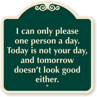 HUMOROUS NEW METAL SIGN TODAY I CHOOSE ME I CAN ONLY PLEASE ONE PERSON PER DAY 