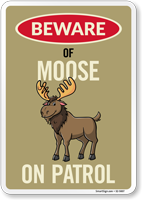 Funny Beware Of Moose On Patrol Sign