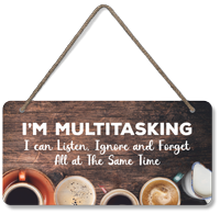 I'm Multitasking I Can Listen Ignore And Forget All At The Same Time Wood Sign