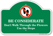 Be Considerate Don't Walk Through The Flowers Sign