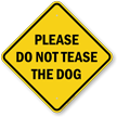 Please Do Not Tease The Dog Sign