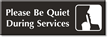 Please Be Quiet During Services Select a Color Engraved Sign