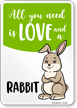 Funny All You Need Is Love And A Rabbit Sign