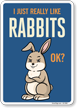 Funny I Just Really Like Rabbits OK? Sign