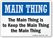 Main Thing Is To Keep Main Thing Sign