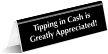 Tipping In Cash Is Greatly Appreciated Tent Sign