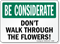 Don’t Walk Through The Flowers Be Considerate Sign